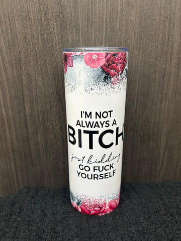 I'm Not Always a Bitch Just Kidding Go Fuck Yourself Travel Mug